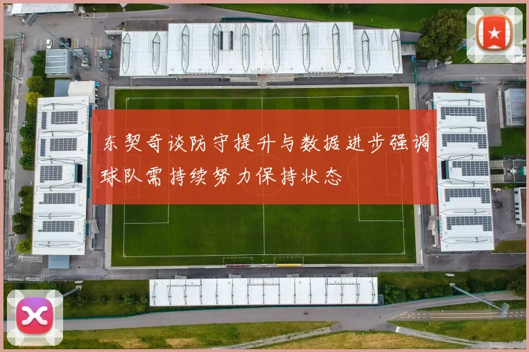 东契奇谈防守提升与数据进步强调球队需持续努力保持状态
