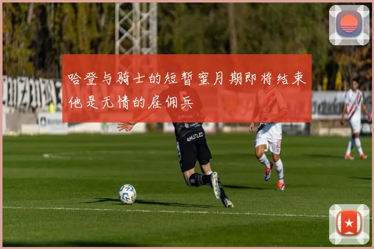 哈登与骑士的短暂蜜月期即将结束他是无情的雇佣兵