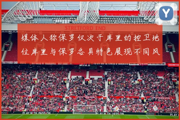 媒体人称保罗仅次于库里的控卫地位库里与保罗各具特色展现不同风格