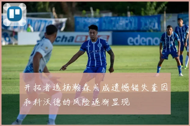 开拓者选杨瀚森或成遗憾错失奎因和科沃德的风险逐渐显现