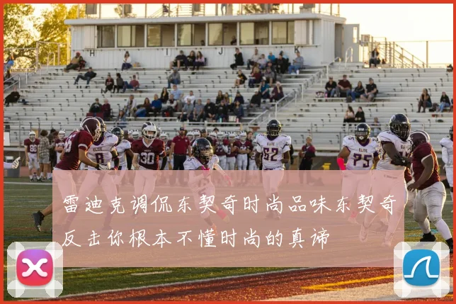 雷迪克调侃东契奇时尚品味东契奇反击你根本不懂时尚的真谛